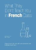 What They Didnt Teach You in French Class Slang Phrases for the Cafe Club Bar Bedroom Ball Game & More