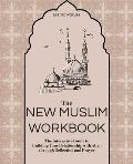 New Muslim Workbook The Interactive Guide to Building Your Relationship with Allah through Reflection & Prayer