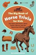 The Big Book of Horse Trivia for Kids: Fun Facts and Stories about Ponies, Horses, and the Equestrian Lifestyle