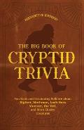 Big Book of Cryptid Trivia Fun Facts & Fascinating Folklore about Bigfoot Mothman Loch Ness Monster the Yeti & More Elusive Creatures