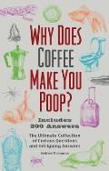 Why Does Coffee Make You Poop?: The Ultimate Collection of Curious Questions and Intriguing Answers