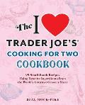 The I Love Trader Joe's Cooking for Two Cookbook: 99 Small-Batch Recipes Using Favorite Ingredients from the World's Greatest Grocery Store
