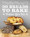 30 Breads to Bake Before You Die: The World's Best Sourdough, Croissants, Focaccia, Bagels, Pita, and More from Your Favorite Bakers (Including Domini