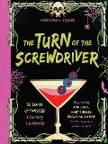 The Turn of the Screwdriver: 50 Dark and Twisted Literary Cocktails Inspired by Anne Rice, Mary Shelley, Edgar Allan Poe, and Other Legendary Gothi
