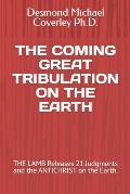 The Coming Great Tribulation on the Earth: THE LAMB Releases 21 Judgments and the ANTICHRIST on the Earth.