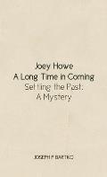 Joey Howe: A Long Time in Coming - Settling the Past: A Mystery