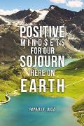 Positive Mindsets for Our Sojourn Here on Earth