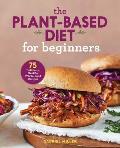 Plant Based Diet for Beginners 75 Delicious Healthy Whole Food Recipes