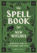 Spell Book for New Witches Essential Spells to Change Your Life