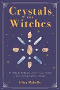 Crystals for Witches Rituals Spells & Practices for Stone Spirit Magic