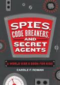 Spies Code Breakers & Secret Agents A World War II Book for Kids