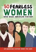 50 Fearless Women Who Made History An American History Book for Kids