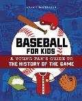Baseball for Kids A Young Fans Guide to the History of the Game