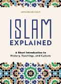 Islam Explained: A Short Introduction to History, Teachings, and Culture