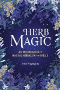 Herb Magic An Introduction to Magical Herbalism & Spells