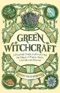 Green Witchcraft A Practical Guide to Discovering the Magic of Plants Herbs Crystals & Beyond