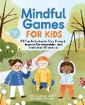 Mindful Games for Kids 50 Fun Activities to Stay Present Improve Concentration & Understand Emotions