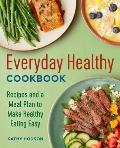 Everyday Healthy Cookbook: Recipes and a Meal Plan to Make Healthy Eating Easy