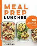 Meal Prep Lunches: 80 Recipes for Ready-to-Go Meals
