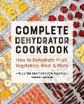 Complete Dehydrator Cookbook: How to Dehydrate Fruit, Vegetables, Meat & More