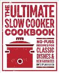 The Ultimate Slow Cooker Cookbook: No-Fuss Recipes for Classic Dishes and New Favorites