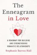 The Enneagram in Love A Roadmap for Building & Strengthening Romantic Relationships