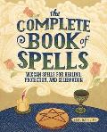 The Complete Book of Spells: Wiccan Spells for Healing, Protection, and Celebration