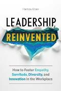 Leadership Reinvented How to Foster Empathy Servitude Diversity & Innovation in the Workplace