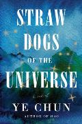 Straw Dogs of the Universe by Ye Chun: 9781646220625