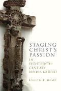 Staging Christ's Passion in Eighteenth-Century Nahua Mexico