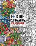Fuck Off, Coronavirus, I'm Coloring: Self-Care for the Self-Quarantined, a Humorous Adult Swear Word Coloring Book During Covid-19 Pandemic