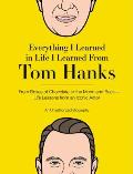 Everything I Learned in Life I Learned from Tom Hanks: From Boxes of Chocolate to Infinity and Beyond - Life Lessons from an Iconic Actor: An Unauthor