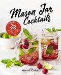 Mason Jar Cocktails Expanded Edition Over 150 Delicious Drinks for the Home Mixologist
