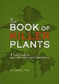 Book of Killer Plants A Field Guide to Natures Deadliest Creations