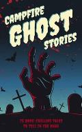 Campfire Ghost Stories 75 Bone Chilling Tales to Tell in the Dark