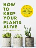 How to Keep Your Plants Alive 50 Plants That Are Impossible to Kill