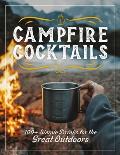 Campfire Cocktails 100+ Simple Drinks for the Great Outdoors