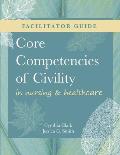 FACILITATOR GUIDE for Core Competencies of Civility in Nursing & Healthcare