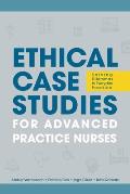 Ethical Case Studies for Advanced Practice Nurses: Solving Dilemmas in Everyday Practice