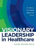 Visionary Leadership in Healthcare: Excellence in Practice, Policy, and Ethics