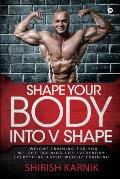 Shape Your Body into V Shape: Weight Training for You / Weight Training for Everybody / Everything About Weight Training
