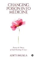 Changing Poison into Medicine: Poetry & Proses of Self Healing & Love