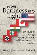 From Darkness into Light: My Journey Through Nazism, Fascism, and Communism to Freedom
