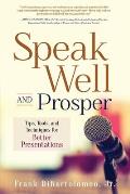 Speak Well and Prosper: Tips, Tools, and Techniques for Better Presentations