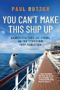 You Can't Make This Ship Up: Business Strategies, Life Lessons, and True Stories from Forty Years at Sea