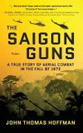 The Saigon Guns: A True Story of Aerial Combat in the Fall of 1972