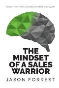 Mindset of a Sales Warrior Unleash your mind become a sales warrior & earn what youre truly worth