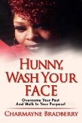 Hunny, Wash Your Face: Overcome Your Past and Walk in Your Purpose