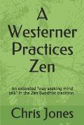 A Westerner Practices Zen: An extended way seeking mind talk in the Zen tradition