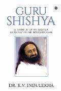 Guru Shishya: A Tribute to My Master Gurudev Sri Sri Ravi Shankar